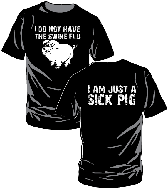Sick Pig - Sarcastic Swine Flu 100% cotton Tee Sick Pig - Sarcastic Swine Flu 100% cotton Tee